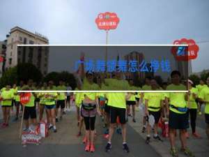 广场舞领舞怎么挣钱