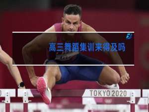 高三舞蹈集训来得及吗