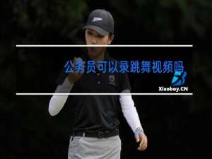 公务员可以录跳舞视频吗