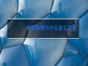 韩国街舞为什么这么厉害