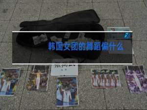 韩国女团的舞蹈偏什么
