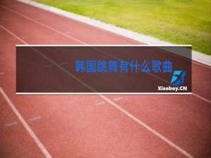 韩国跳舞有什么歌曲