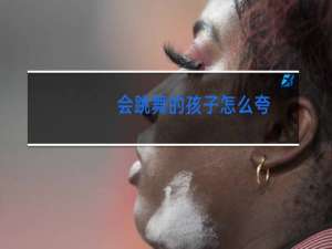 会跳舞的孩子怎么夸