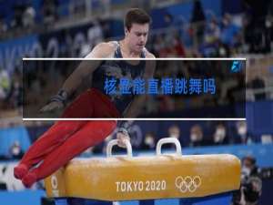 核显能直播跳舞吗