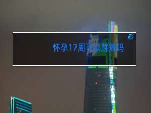 怀孕17周可以跳舞吗