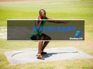 怀孕初期还能跳舞吗