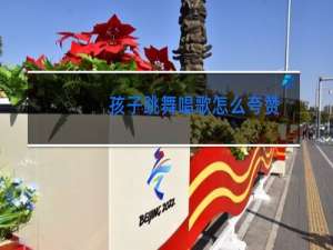 孩子跳舞唱歌怎么夸赞