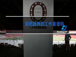 酒吧跳舞的工作靠谱吗