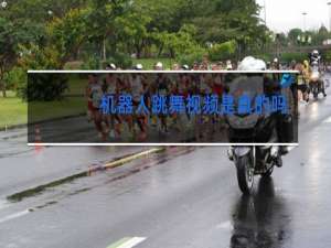 机器人跳舞视频是真的吗一条大河