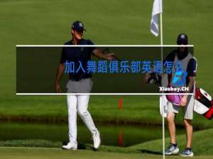 加入舞蹈俱乐部英语怎么说