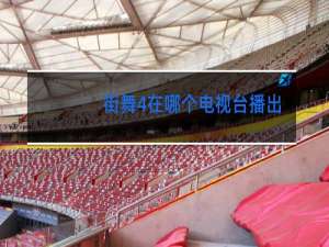 街舞4在哪个电视台播出