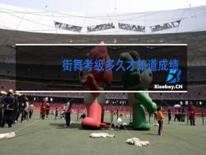街舞考级多久才知道成绩