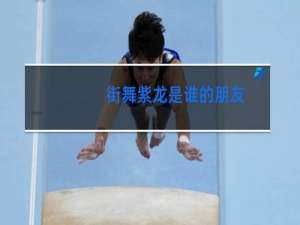 街舞紫龙是谁的朋友