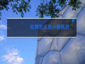 街舞怎么跳小猪佩奇