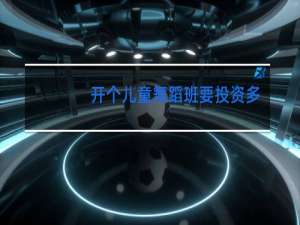 开个儿童舞蹈班要投资多少