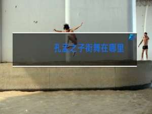 孔孟之子街舞在哪里