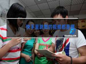 快手里跳舞的视频都是哪来的