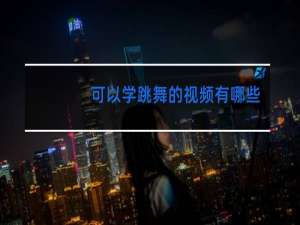 可以学跳舞的视频有哪些跳舞