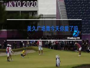 美久广场舞今天你爱了吗