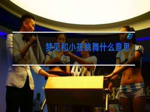梦见和小孩跳舞什么意思