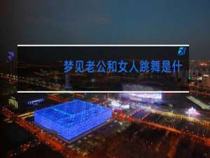 梦见老公和女人跳舞是什么意思