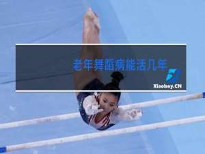 老年舞蹈病能活几年