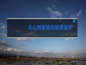乐山舞蹈培训班哪里好