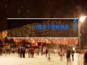 六舞属于哪种舞蹈