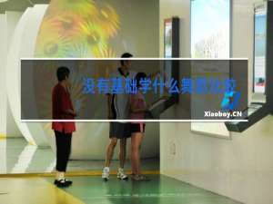 没有基础学什么舞蹈比较好