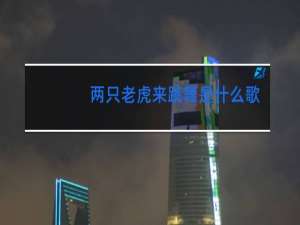 两只老虎来跳舞是什么歌