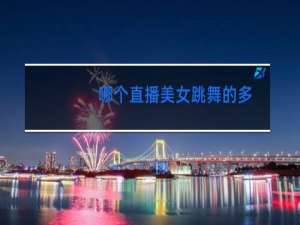哪个直播美女跳舞的多