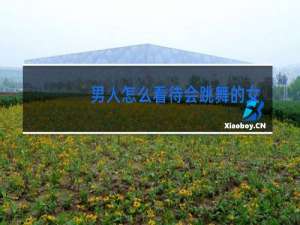 男人怎么看待会跳舞的女人