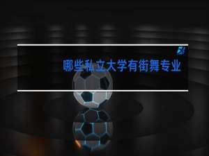 哪些私立大学有街舞专业