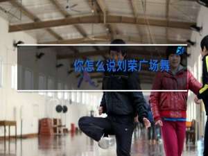 你怎么说刘荣广场舞