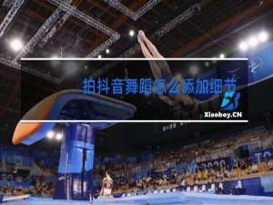 拍抖音舞蹈怎么添加细节