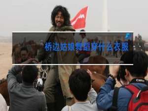 桥边姑娘舞蹈穿什么衣服好看