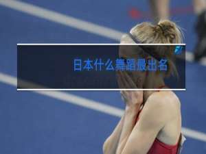 日本什么舞蹈最出名