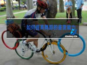 如何提高舞蹈的鉴赏能力