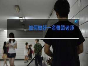 如何做好一名舞蹈老师