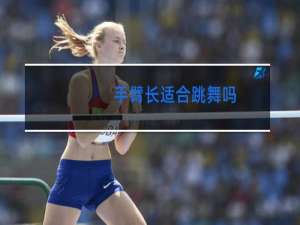 手臂长适合跳舞吗