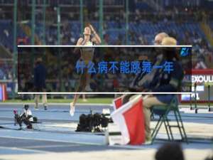 什么病不能跳舞一年