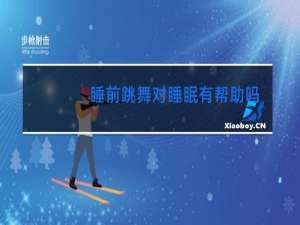 睡前跳舞对睡眠有帮助吗