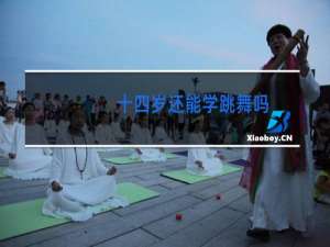 十四岁还能学跳舞吗