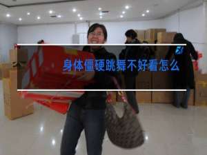 身体僵硬跳舞不好看怎么办
