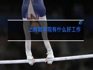 上舞蹈学院有什么好工作