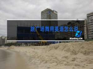 跳广场舞用英语怎么说