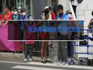 探戈舞蹈起源于古巴还是巴西