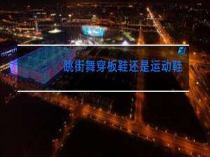 跳街舞穿板鞋还是运动鞋