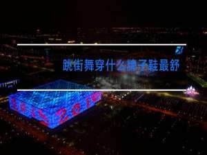 跳街舞穿什么牌子鞋最舒服