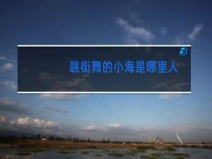 跳街舞的小海是哪里人